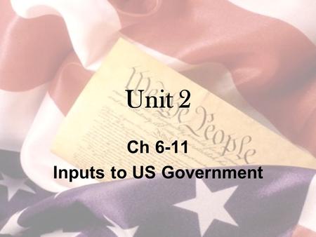 Unit 2 Ch 6-11 Inputs to US Government. Public opinion Shared attitudes of many people on politics, issues, etc. Measured by opinion polls –Usually by.