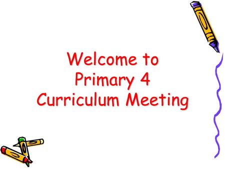 Welcome to Primary 4 Curriculum Meeting. Purpose of Meeting The year ahead in Primary 4 How we can work together to help your child achieve their potential.