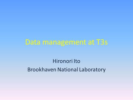 Data management at T3s Hironori Ito Brookhaven National Laboratory.