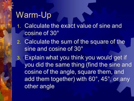 Warm-Up 1. Calculate the exact value of sine and cosine of 30° 2. Calculate the sum of the square of the sine and cosine of 30° 3. Explain what you think.