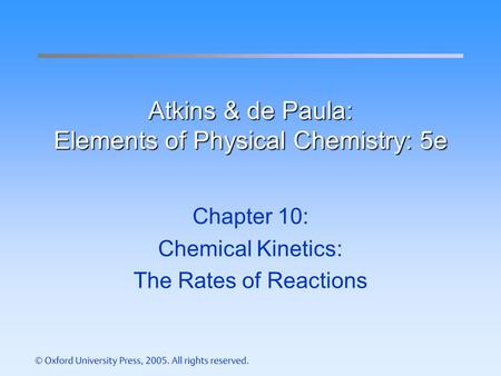 Atkins & de Paula: Elements of Physical Chemistry: 5e Chapter 10: Chemical Kinetics: The Rates of Reactions.