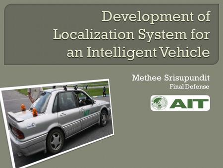 Methee Srisupundit Final Defense.  Intelligent Vehicle  Localization  Observer (Estimator) Kalman Filter Particle Filter  Methodology Control Input.