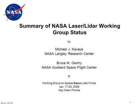 1 Kavaya – IIP-2004 Summary of NASA Laser/Lidar Working Group Status by Michael J. Kavaya NASA Langley Research Center Bruce M. Gentry NASA Goddard Space.