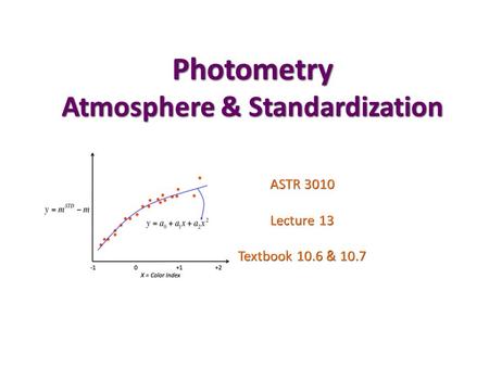 Photometry Atmosphere & Standardization ASTR 3010 Lecture 13 Textbook 10.6 & 10.7.