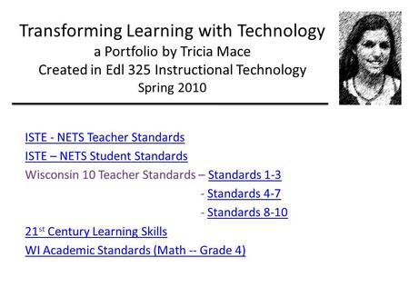Transforming Learning with Technology a Portfolio by Tricia Mace Created in Edl 325 Instructional Technology Spring 2010 ISTE - NETS Teacher Standards.