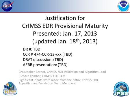 Justification for CrIMSS EDR Provisional Maturity Presented: Jan. 17, 2013 (updated Jan. 18 th, 2013) Christopher Barnet, CrIMSS EDR Validation and Algorithm.