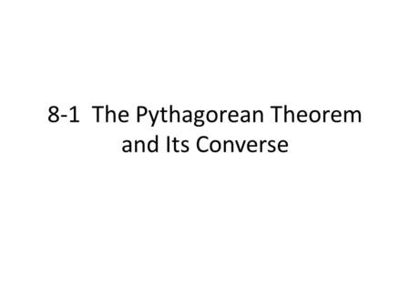 8-1 The Pythagorean Theorem and Its Converse. Parts of a Right Triangle In a right triangle, the side opposite the right angle is called the hypotenuse.