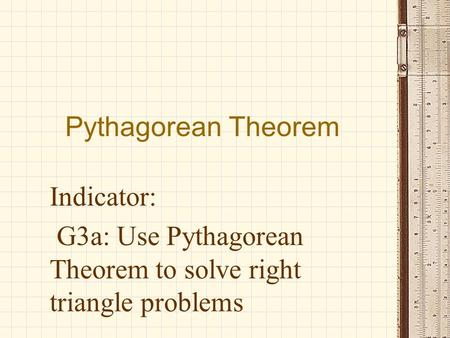 Pythagorean Theorem Indicator: G3a: Use Pythagorean Theorem to solve right triangle problems.