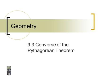 Geometry 9.3 Converse of the Pythagorean Theorem.