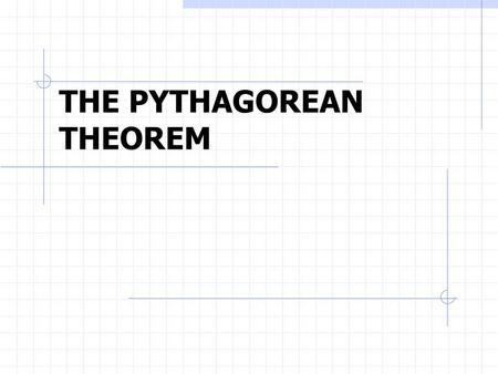THE PYTHAGOREAN THEOREM. What is the Pythagorean Theorem? The theorem that the sum of the squares of the lengths of the sides of a right triangle is equal.