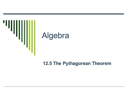 Algebra 12.5 The Pythagorean Theorem. Radical Review  Simplify each expression. You try! = 5 = 8/3 = 28 = 9/5.