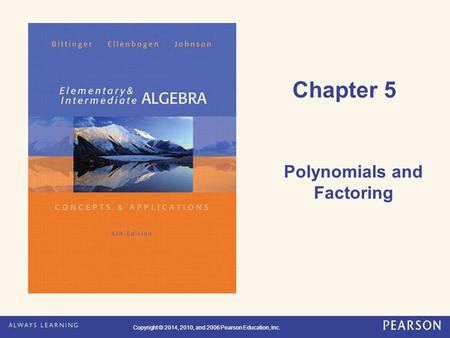 Copyright © 2014, 2010, and 2006 Pearson Education, Inc. Chapter 5 Polynomials and Factoring.