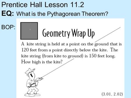Prentice Hall Lesson 11.2 EQ: What is the Pythagorean Theorem? BOP: