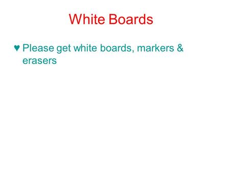White Boards ♥Please get white boards, markers & erasers.
