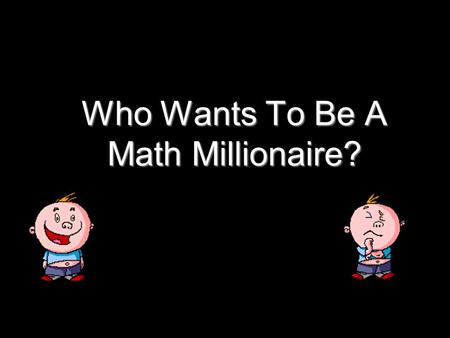 Who Wants To Be A Math Millionaire? Question 1 A 8 B 7 C 6 D 5 The Solution to 4x - 3 = 21.
