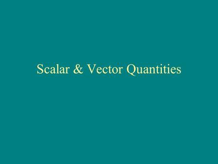 Scalar & Vector Quantities. SCALAR QUANTITIES Described by a single number and unit of measurement. Gives the magnitude (size) Examples Mass = 20 g Time.
