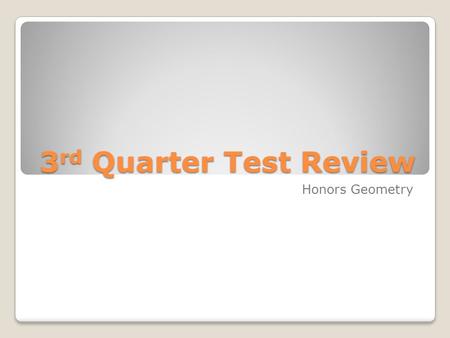 3rd Quarter Test Review Honors Geometry.