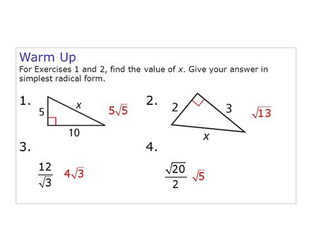Warm Up For Exercises 1 and 2, find the value of x. Give your answer in simplest radical form. 1. 				2. 3.				4.