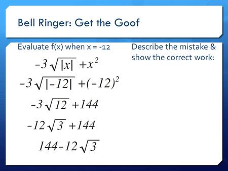 Bell Ringer: Get the Goof Evaluate f(x) when x = -12Describe the mistake & show the correct work: