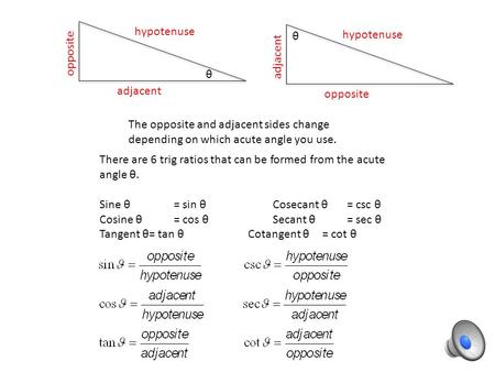 θ hypotenuse adjacent opposite There are 6 trig ratios that can be formed from the acute angle θ. Sine θ= sin θCosecant θ= csc θ Cosine θ= cos θSecant.