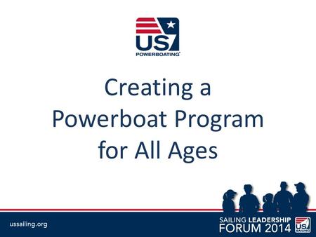 Creating a Powerboat Program for All Ages. US Powerboating The Nation’s Leading Hands-on, On-the-water Training Professionals.