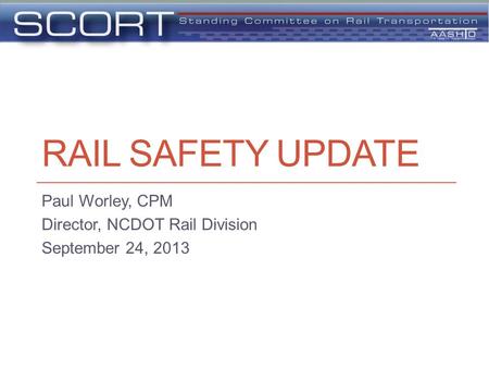 RAIL SAFETY UPDATE Paul Worley, CPM Director, NCDOT Rail Division September 24, 2013.