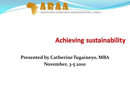 Presented by Catherine Tugaineyo, MBA November, 3-5 2010.