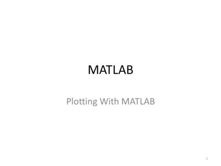 MATLAB Plotting With MATLAB 1. Two Dimensional Plots The xy plot is the most commonly used plot by engineers The independent variable is usually called.