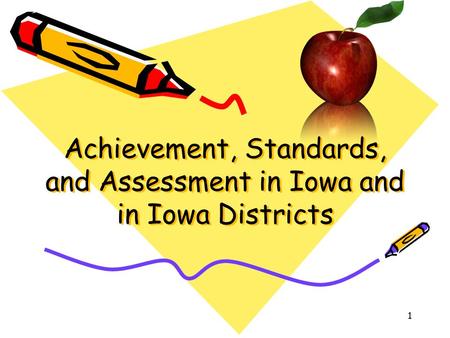 1 Achievement, Standards, and Assessment in Iowa and in Iowa Districts.