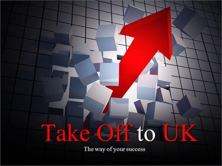 Take Off to UK The way of your success. Take Off to UK The aim of this package is to provide project holders the rapid establishment of a quality business.