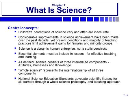 Chapter 1: What Is Science? Chapter 1: What Is Science? Central concepts:  Children’s perceptions of science vary and often are inaccurate  Considerable.