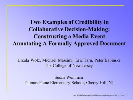 New Media Consortium,Social Computing Conference Nov.19, 2004 - 1 Two Examples of Credibility in Collaborative Decision-Making: Constructing a Media Event.