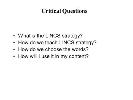 What is the LINCS strategy? How do we teach LINCS strategy? How do we choose the words? How will I use it in my content? Critical Questions.