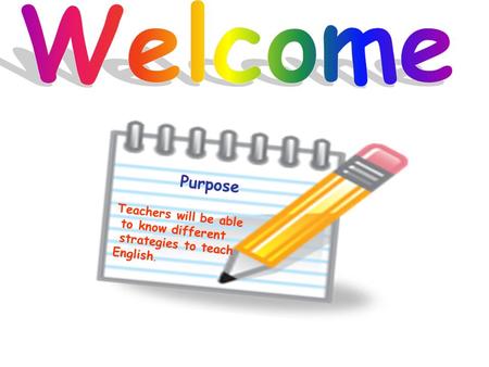 Welcome Purpose Teachers will be able to know different