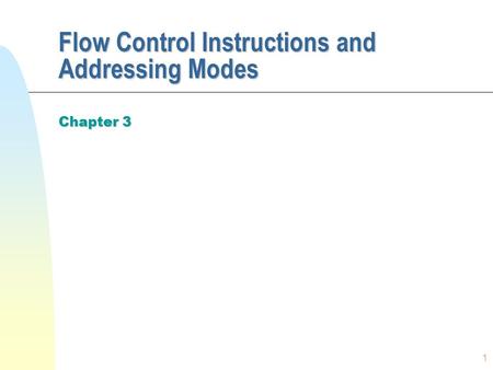 1 Flow Control Instructions and Addressing Modes Chapter 3.