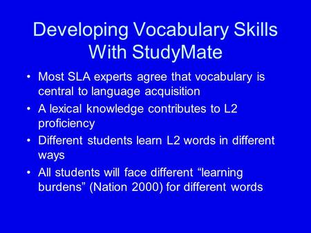 Developing Vocabulary Skills With StudyMate Most SLA experts agree that vocabulary is central to language acquisition A lexical knowledge contributes to.