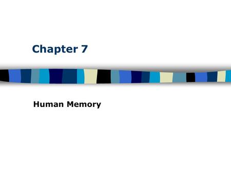 Chapter 7 Human Memory. Table of Contents Human Memory: Basic Questions How does information get into memory? How is information maintained in memory?