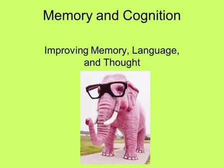 Memory and Cognition Improving Memory, Language, and Thought.