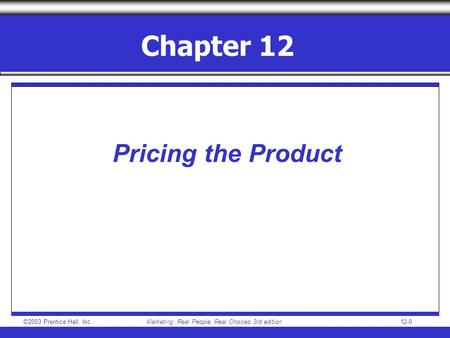©2003 Prentice Hall, IncMarketing: Real People, Real Choices 3rd edition 12-0 Chapter 12 Pricing the Product.
