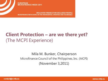 Client Protection – are we there yet? (The MCPI Experience) Mila M. Bunker, Chairperson Microfinance Council of the Philippines,