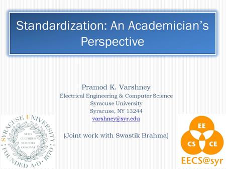 Standardization: An Academician’s Perspective Pramod K. Varshney Electrical Engineering & Computer Science Syracuse University Syracuse, NY 13244