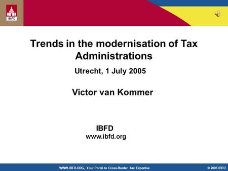 © 2005 IBFDWWW.IBFD.ORG, Your Portal to Cross-Border Tax Expertise Trends in the modernisation of Tax Administrations Utrecht, 1 July 2005 Victor van Kommer.