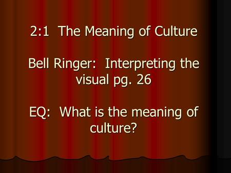 2:1 The Meaning of Culture Bell Ringer: Interpreting the visual pg