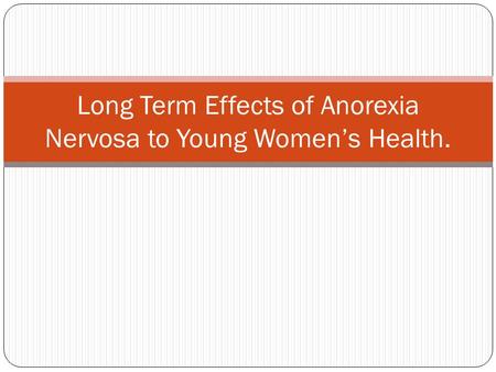 Long Term Effects of Anorexia Nervosa to Young Women’s Health.