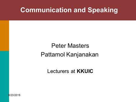 Communication and Speaking Peter Masters Pattamol Kanjanakan Lecturers at KKUIC 9/23/2015.