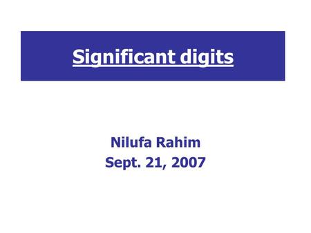 Significant digits Nilufa Rahim Sept. 21, 2007. Identifying significant digits 1. All non-zero digits are significant. Example: '123.45' has five significant.