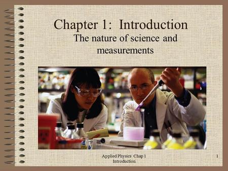 Applied Physics Chap 1 Introduction 1 Chapter 1: Introduction The nature of science and measurements.