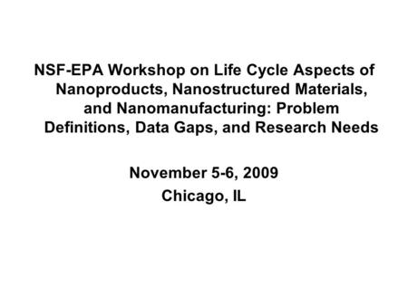 NSF-EPA Workshop on Life Cycle Aspects of Nanoproducts, Nanostructured Materials, and Nanomanufacturing: Problem Definitions, Data Gaps, and Research Needs.