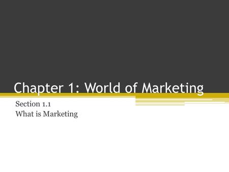 Chapter 1: World of Marketing Section 1.1 What is Marketing.