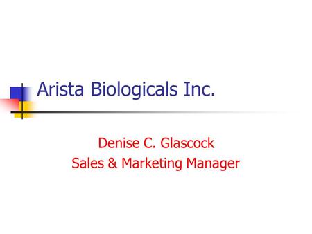 Arista Biologicals Inc. Denise C. Glascock Sales & Marketing Manager.